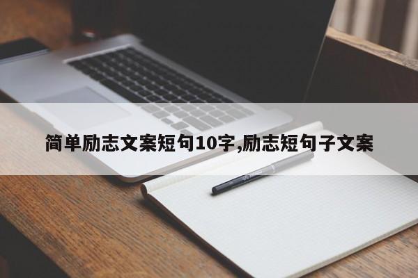 简单励志文案短句10字,励志短句子文案