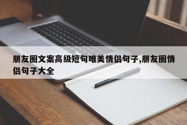 朋友圈文案高级短句唯美情侣句子,朋友圈情侣句子大全