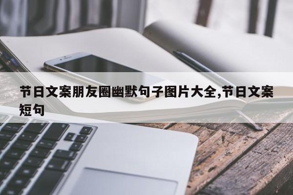 节日文案朋友圈幽默句子图片大全,节日文案短句
