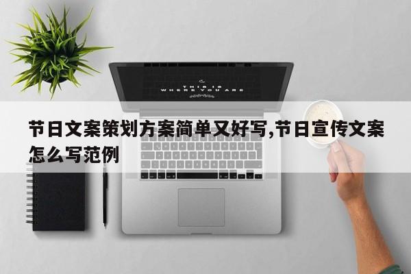 节日文案策划方案简单又好写,节日宣传文案怎么写范例